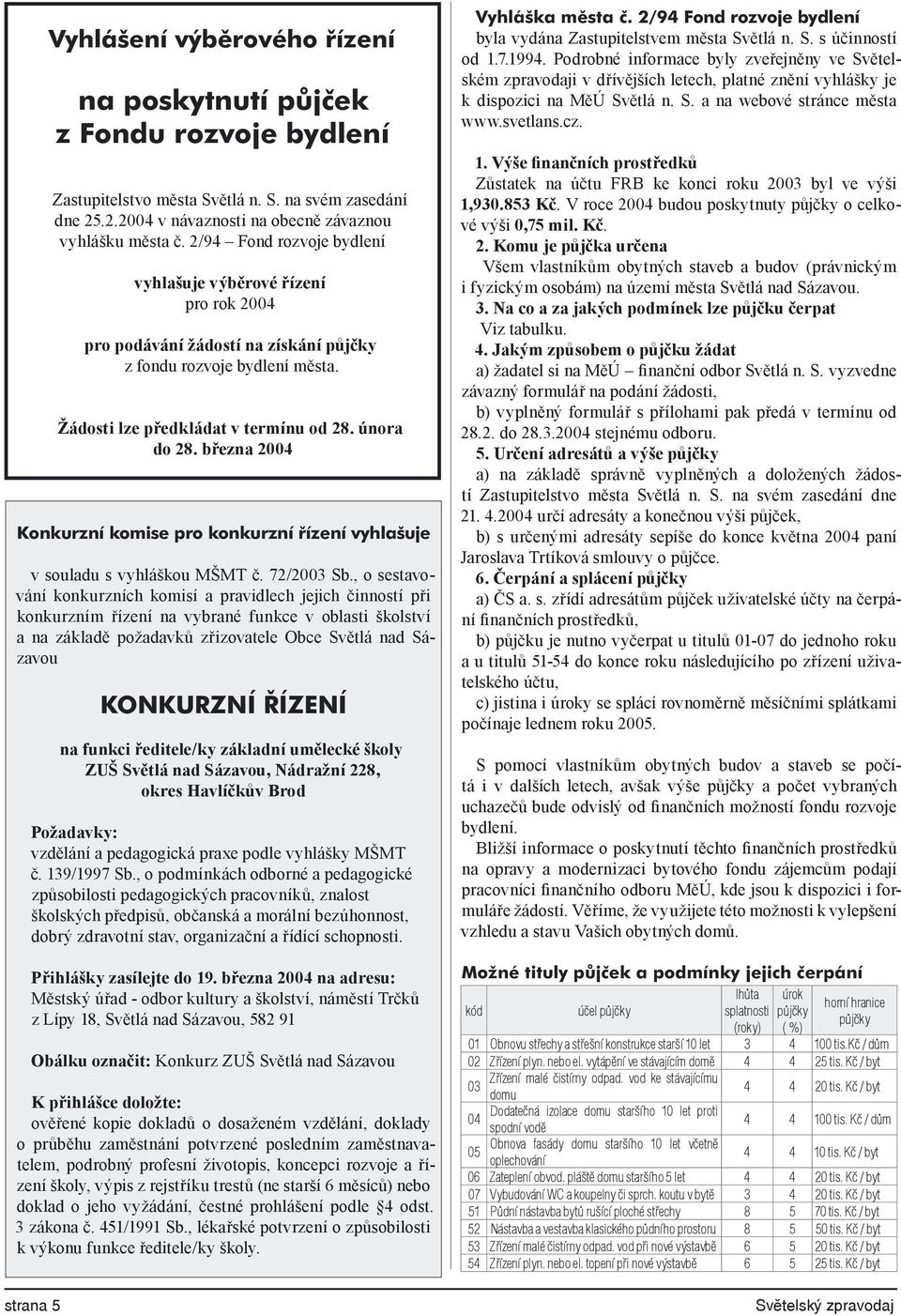 Vyhlášení výběrového řízení na poskytnutí půjček z Fondu rozvoje bydlení Zastupitelstvo města Světlá n. S. na svém zasedání dne 25.2.2004 v návaznosti na obecně závaznou vyhlášku města č.