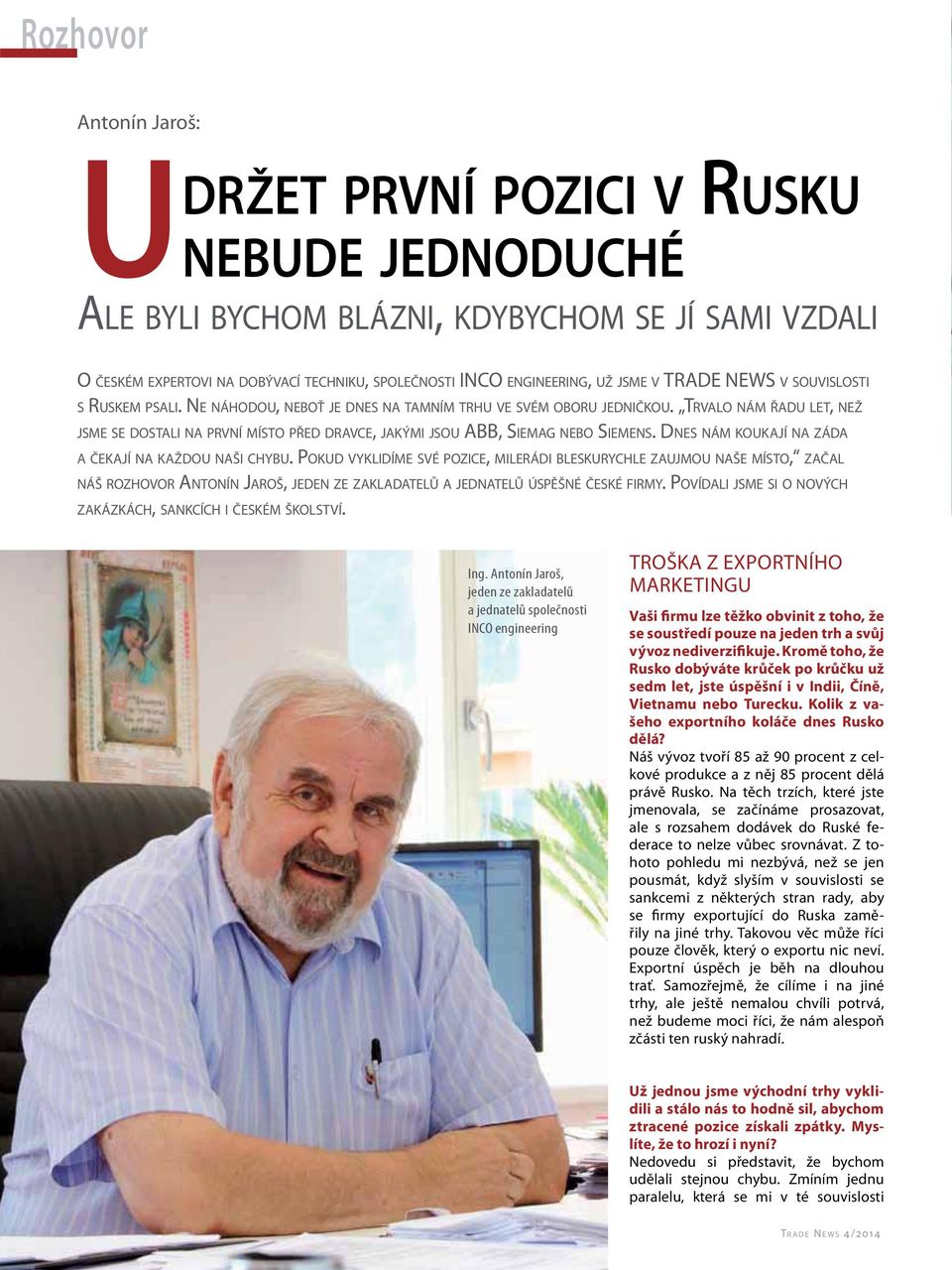 TRVALO NÁM ŘADU LET, NEŽ JSME SE DOSTALI NA PRVNÍ MÍSTO PŘED DRAVCE, JAKÝMI JSOU ABB, SIEMAG NEBO SIEMENS. DNES NÁM KOUKAJÍ NA ZÁDA A ČEKAJÍ NA KAŽDOU NAŠI CHYBU.