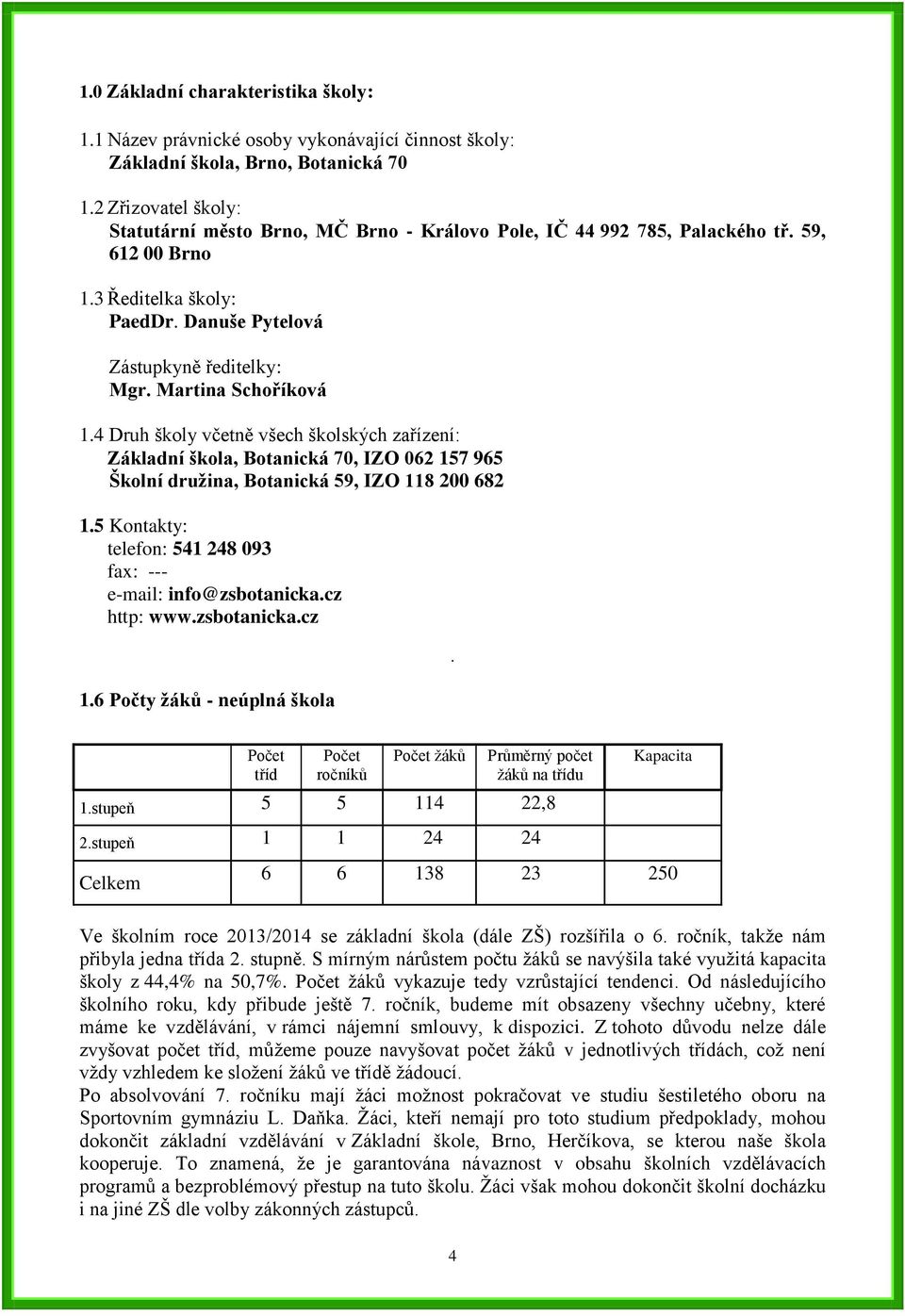 Martina Schoříková 1.4 Druh školy včetně všech školských zařízení: Základní škola, Botanická 70, IZO 062 157 965 Školní družina, Botanická 59, IZO 118 200 682 1.