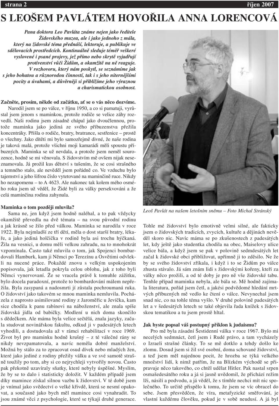 V rozhovoru, který nám poskytl, se seznámíme jak s jeho bohatou a různorodou činností, tak i s jeho niternějšími pocity a úvahami, a důvěrněji si přiblížíme jeho výraznou acharismatickou osobnost.