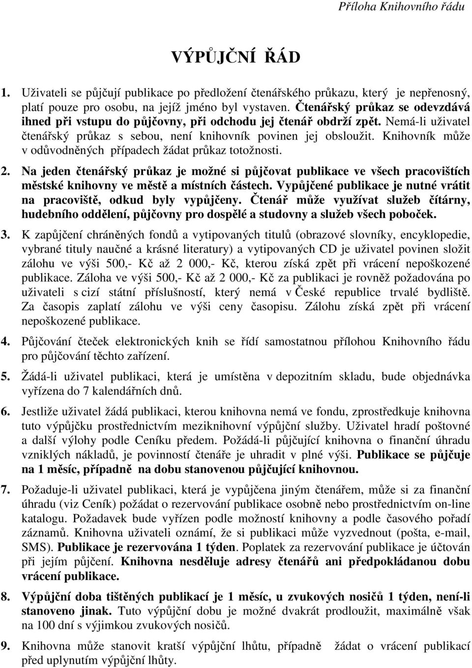 Knihovník může v odůvodněných případech žádat průkaz totožnosti. 2. Na jeden čtenářský průkaz je možné si půjčovat publikace ve všech pracovištích městské knihovny ve městě a místních částech.