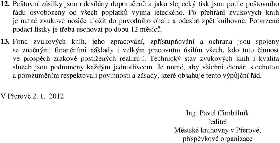 Fond zvukových knih, jeho zpracování, zpřístupňování a ochrana jsou spojeny se značnými finančními náklady i velkým pracovním úsilím všech, kdo tuto činnost ve prospěch zrakově