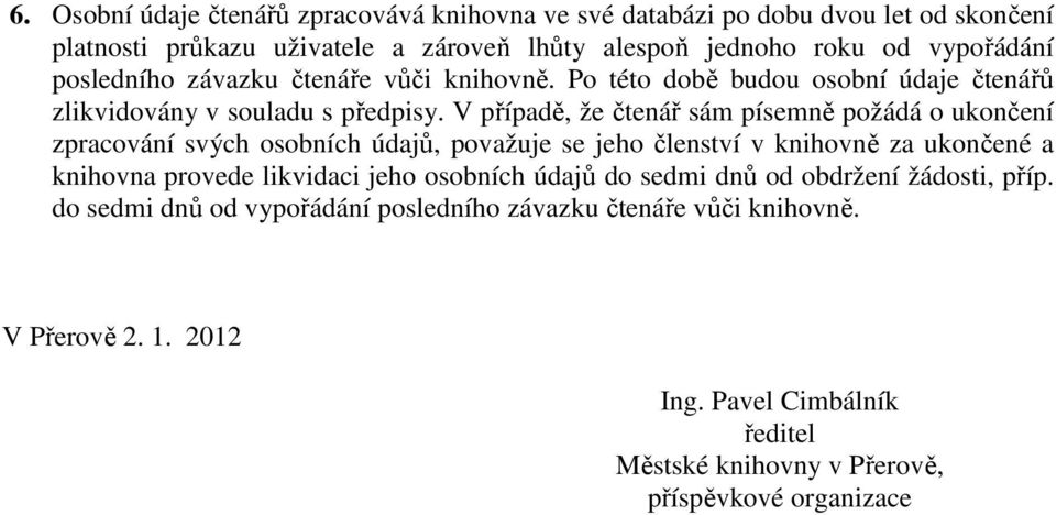 V případě, že čtenář sám písemně požádá o ukončení zpracování svých osobních údajů, považuje se jeho členství v knihovně za ukončené a knihovna