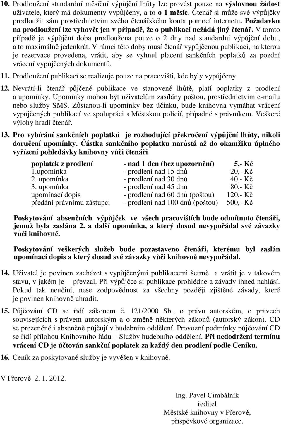 V tomto případě je výpůjční doba prodloužena pouze o 2 dny nad standardní výpůjční dobu, a to maximálně jedenkrát.