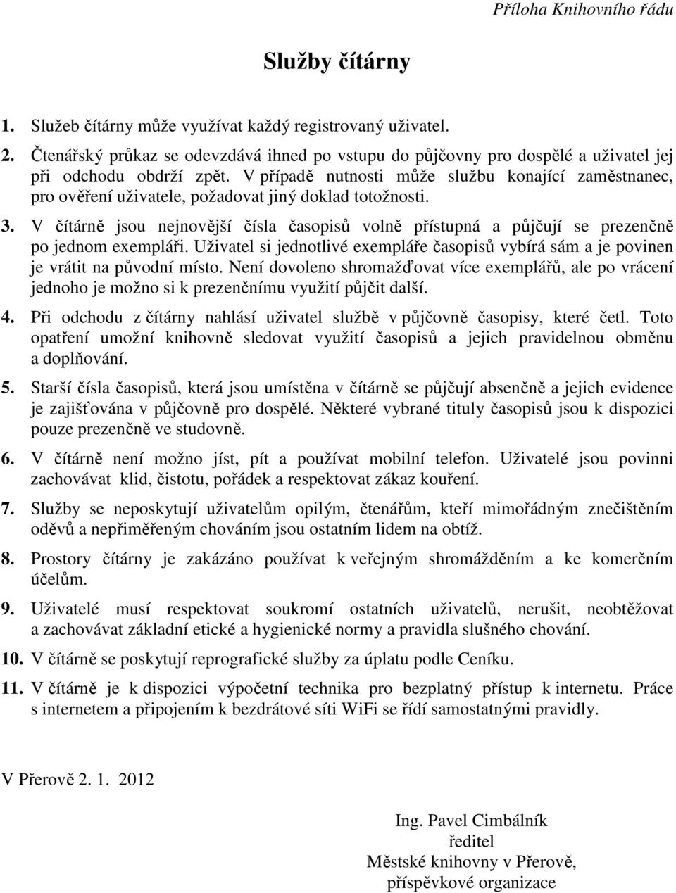 V případě nutnosti může službu konající zaměstnanec, pro ověření uživatele, požadovat jiný doklad totožnosti. 3.