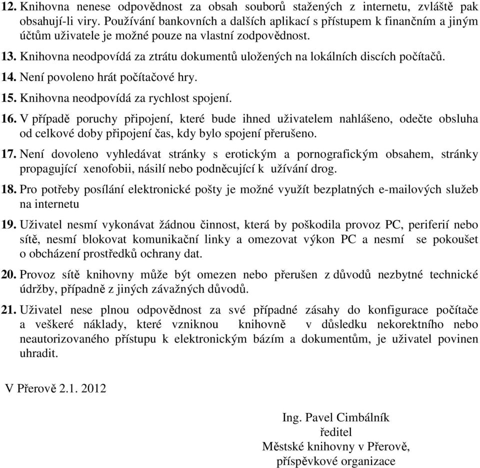 Knihovna neodpovídá za ztrátu dokumentů uložených na lokálních discích počítačů. 14. Není povoleno hrát počítačové hry. 15. Knihovna neodpovídá za rychlost spojení. 16.