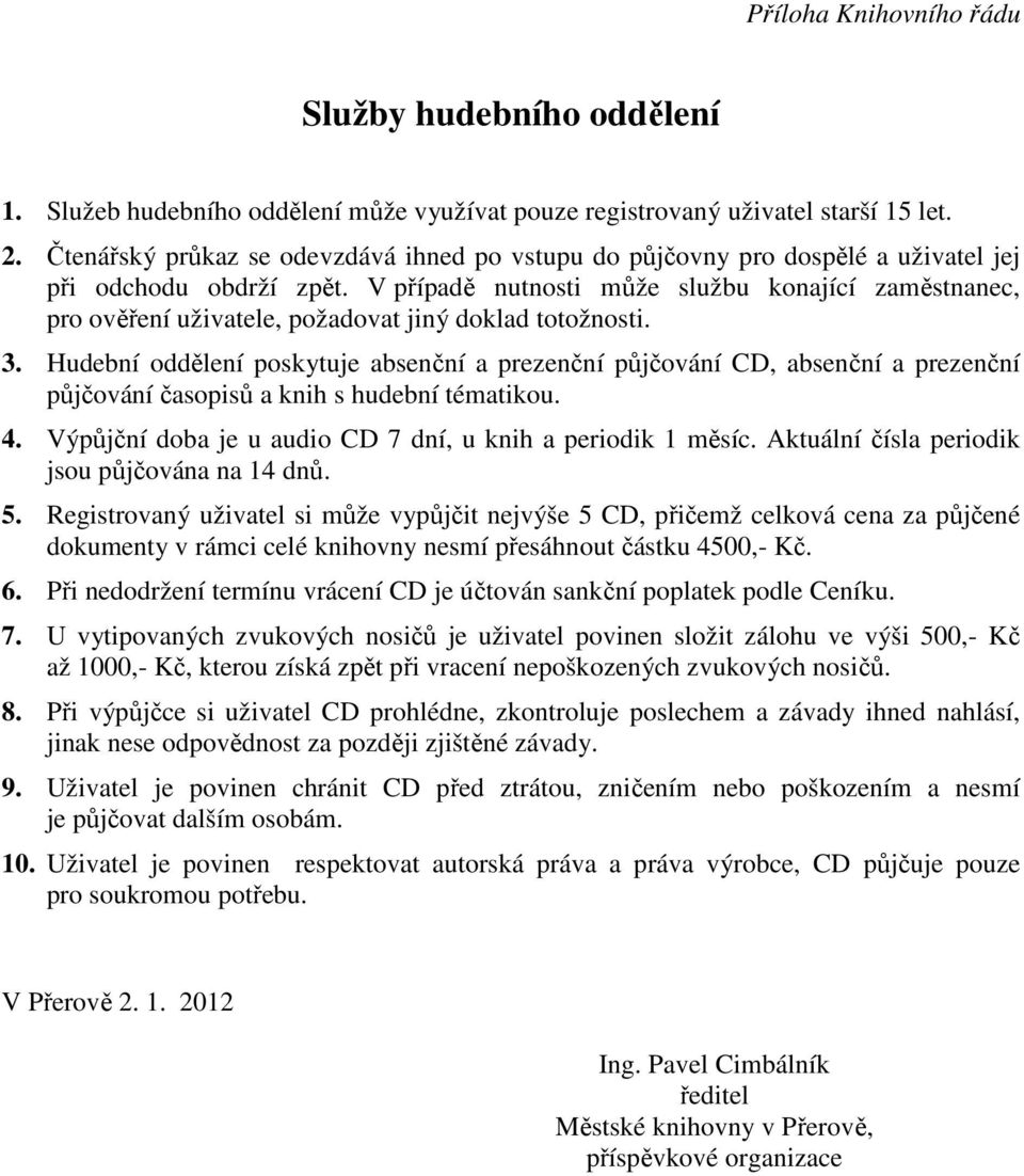 V případě nutnosti může službu konající zaměstnanec, pro ověření uživatele, požadovat jiný doklad totožnosti. 3.