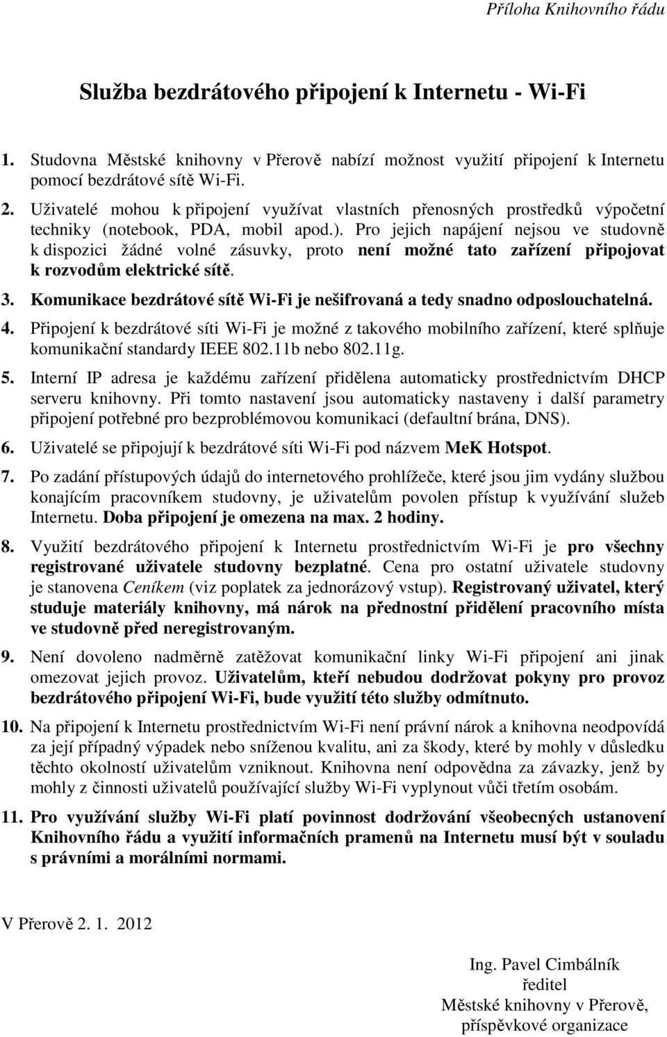 Pro jejich napájení nejsou ve studovně k dispozici žádné volné zásuvky, proto není možné tato zařízení připojovat k rozvodům elektrické sítě. 3.