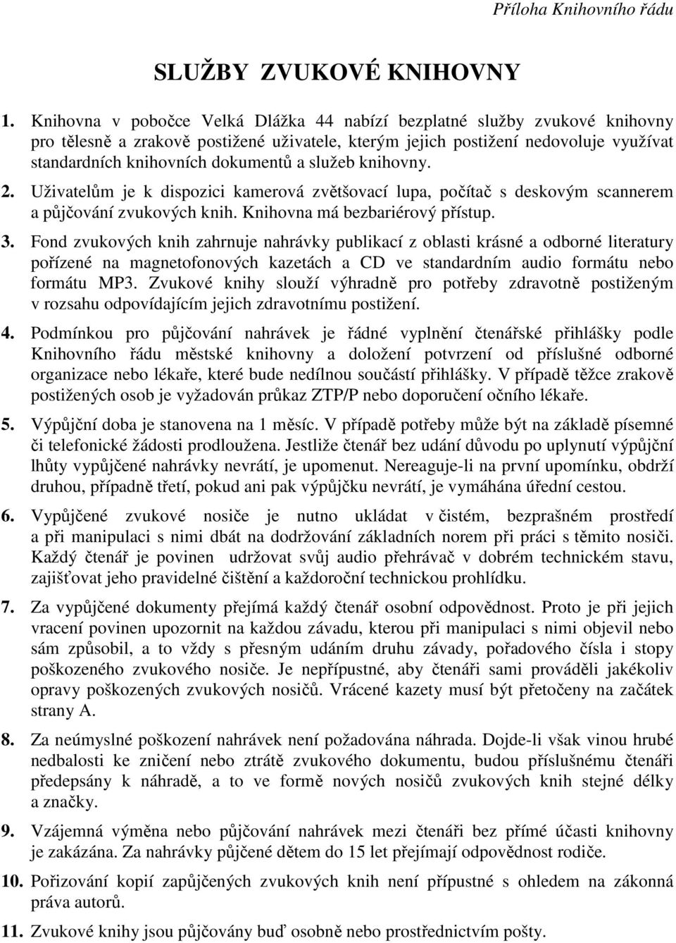 služeb knihovny. 2. Uživatelům je k dispozici kamerová zvětšovací lupa, počítač s deskovým scannerem a půjčování zvukových knih. Knihovna má bezbariérový přístup. 3.