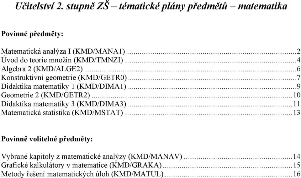 ..7 Didaktika matematiky 1 (KMD/DIMA1)...9 Geometrie 2 (KMD/GETR2)...10 Didaktika matematiky 3 (KMD/DIMA3).