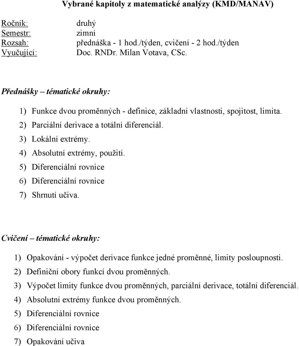 4) Absolutní extrémy, použití. 5) Diferenciální rovnice 6) Diferenciální rovnice 7) Shrnutí učiva.