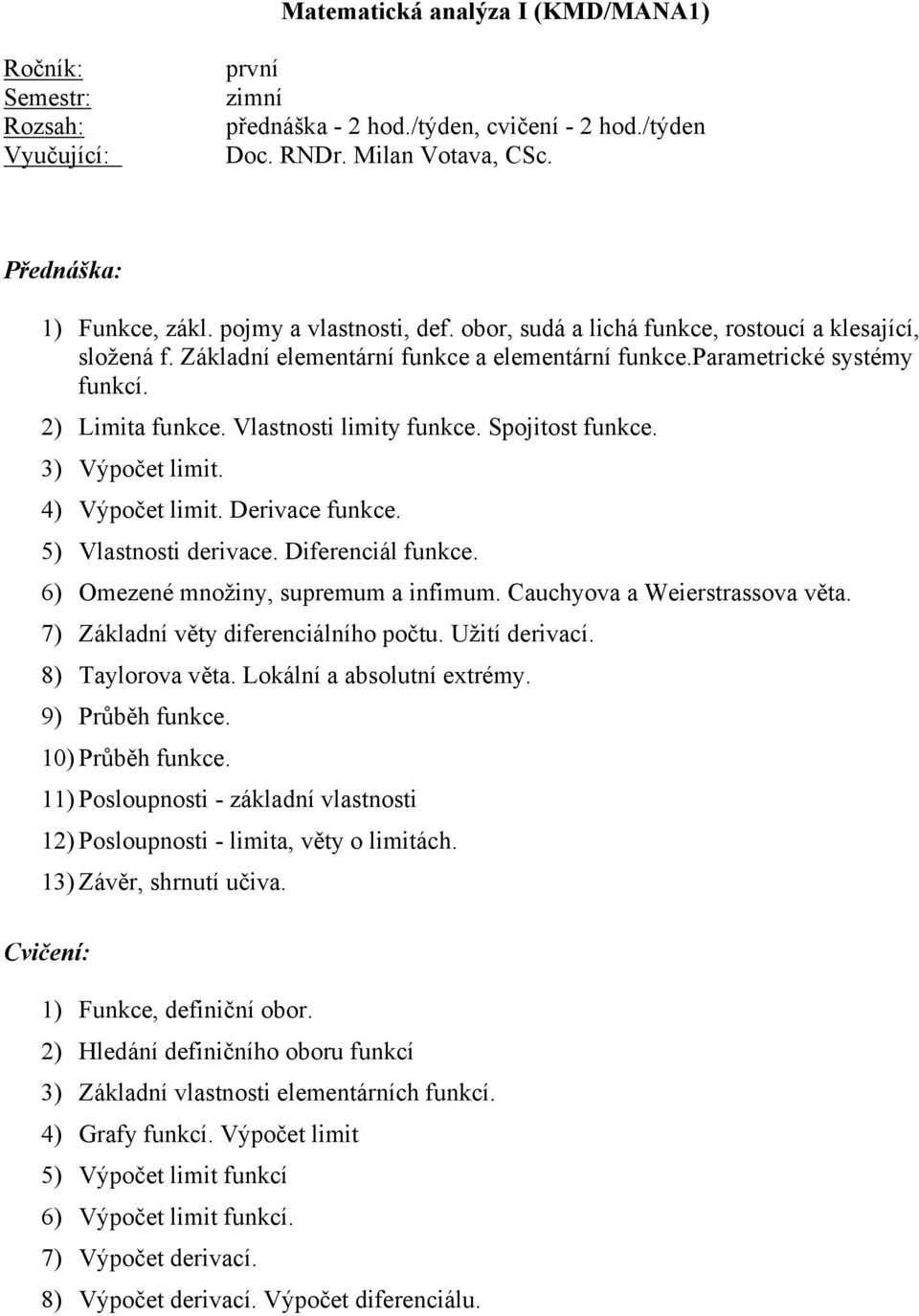 3) Výpočet limit. 4) Výpočet limit. Derivace funkce. 5) Vlastnosti derivace. Diferenciál funkce. 6) Omezené množiny, supremum a infimum. Cauchyova a Weierstrassova věta.