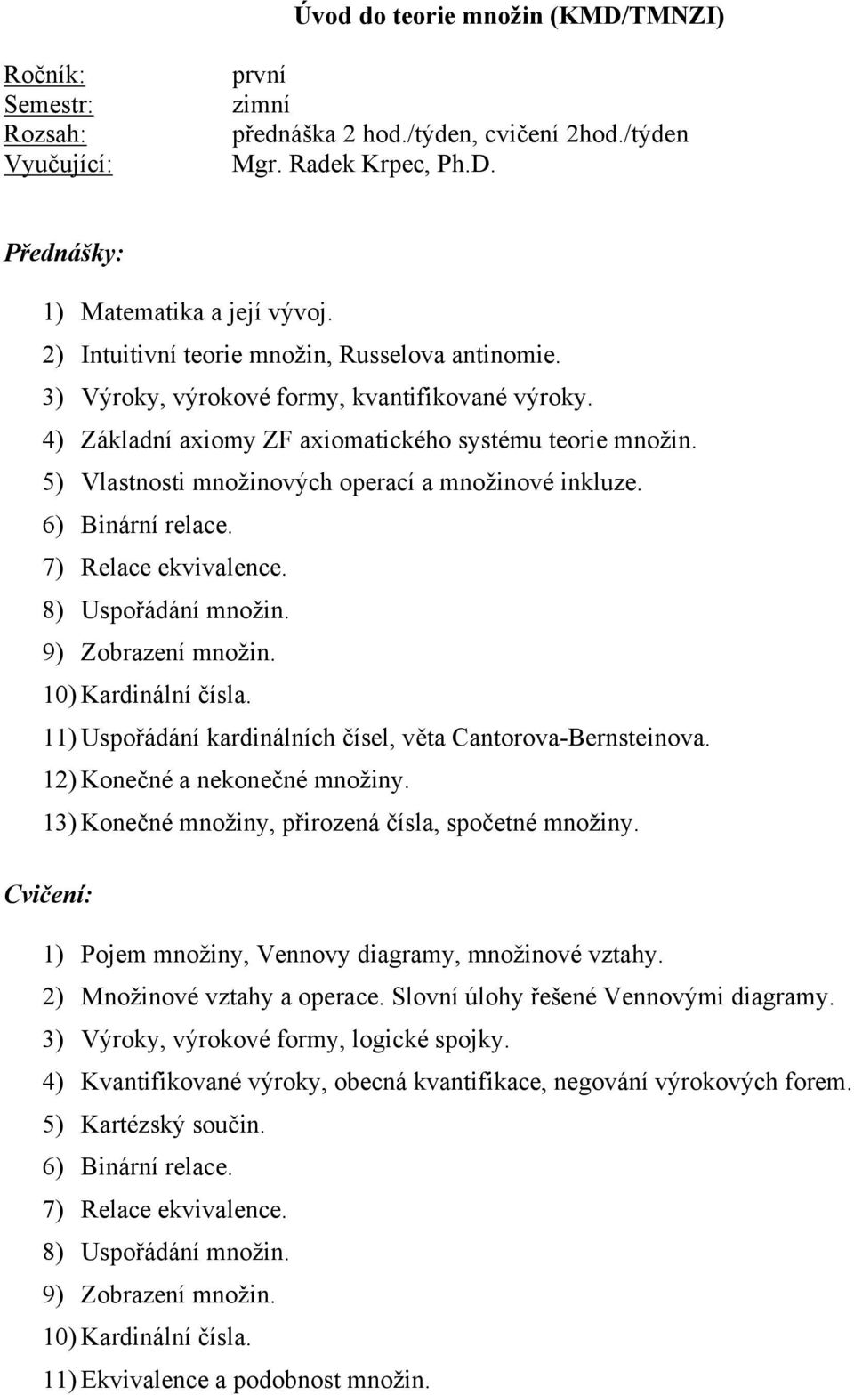 7) Relace ekvivalence. 8) Uspořádání množin. 9) Zobrazení množin. 10) Kardinální čísla. 11) Uspořádání kardinálních čísel, věta Cantorova-Bernsteinova. 12) Konečné a nekonečné množiny.