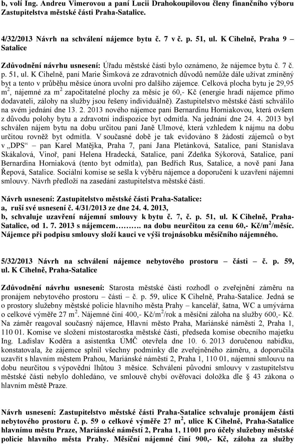 K Cihelně, paní Marie Šimková ze zdravotních důvodů nemůže dále užívat zmíněný byt a tento v průběhu měsíce února uvolní pro dalšího zájemce.