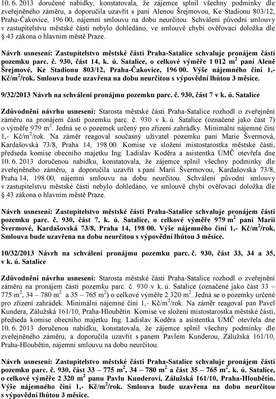 smlouvu na dobu neurčitou. Schválení původní smlouvy v zastupitelstvu městské části nebylo dohledáno, ve smlouvě chybí ověřovací doložka dle 43 zákona o hlavním městě Praze. pozemku parc. č. 930, část 14, k.