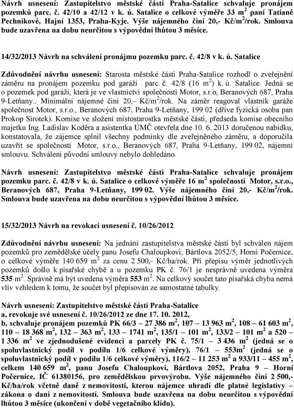 Satalice záměru na pronájem pozemku pod garáží parc. č. 42/8 (16 m 2 ) k. ú. Satalice. Jedná se o pozemek pod garáží, která je ve vlastnictví společnosti Motor, s.r.o, Beranových 687, Praha 9-Letňany.