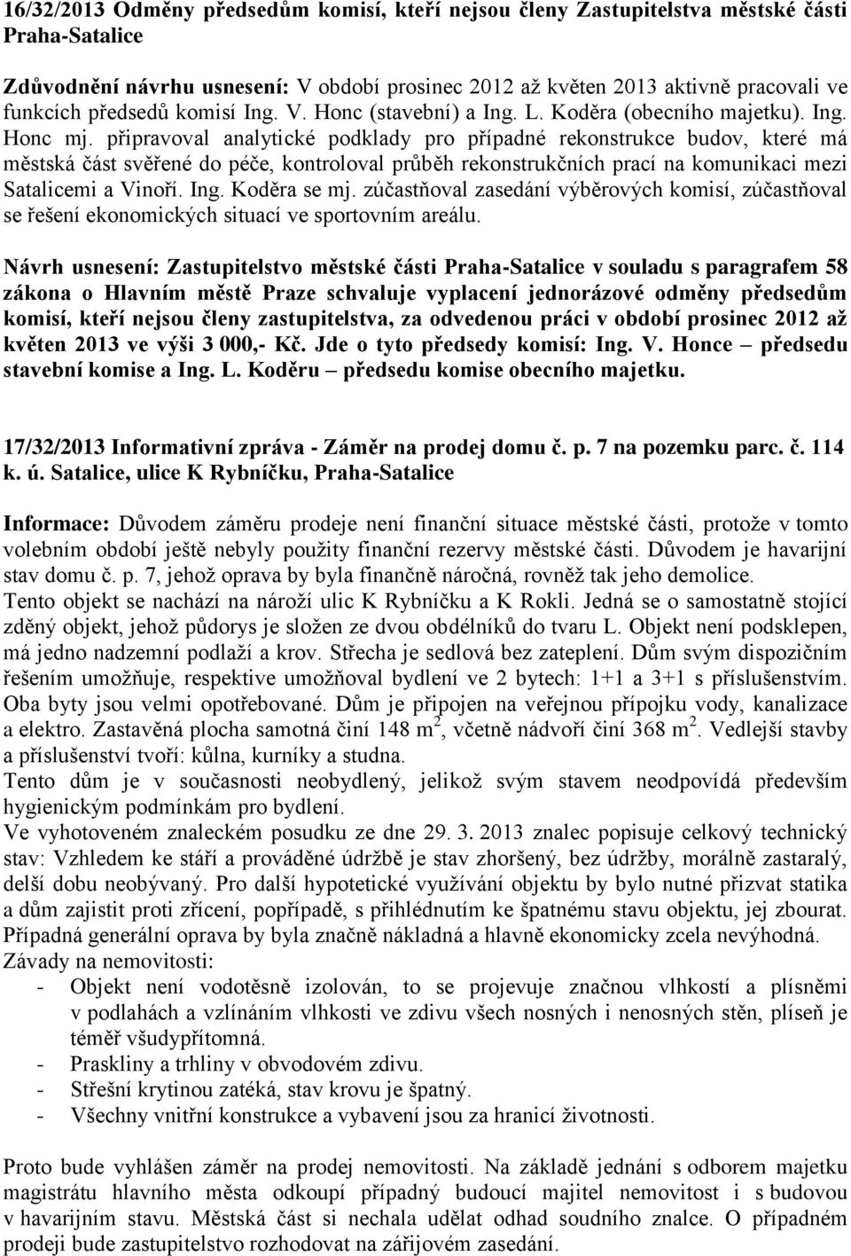 připravoval analytické podklady pro případné rekonstrukce budov, které má městská část svěřené do péče, kontroloval průběh rekonstrukčních prací na komunikaci mezi Satalicemi a Vinoří. Ing.