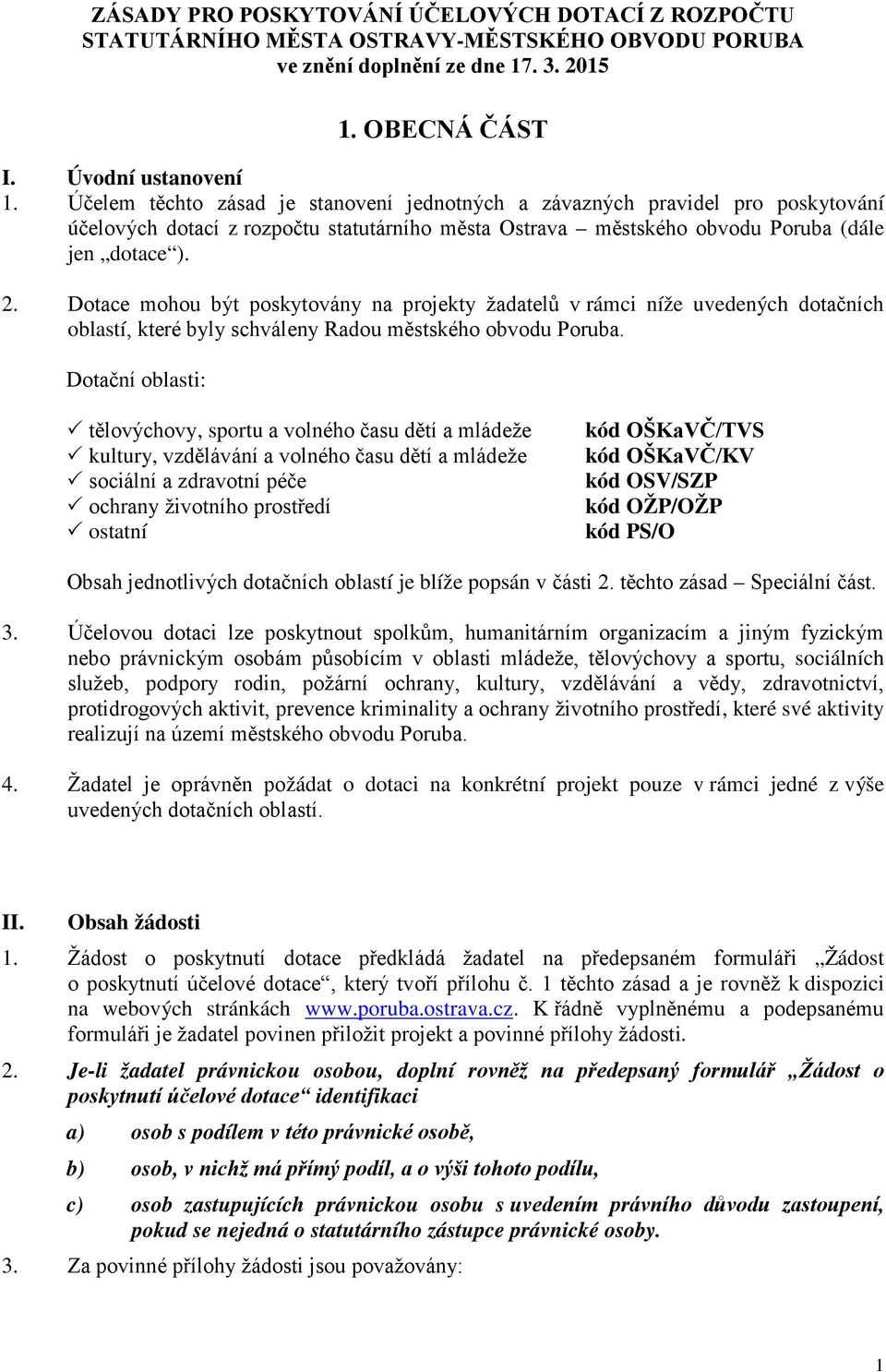 Dotace mohou být poskytovány na projekty žadatelů v rámci níže uvedených dotačních oblastí, které byly schváleny Radou městského obvodu Poruba.