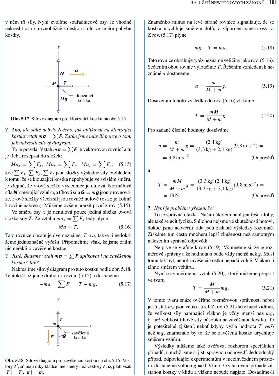 (5.16). Sečtením obou rovnic vyloučíme T. Řešením vzhledem k neznámé dostneme M T Mg klouzjící kostk = m g. (5.19) M + m Doszením tohoto výsledku do rov. (5.16) získáme Obr. 5.