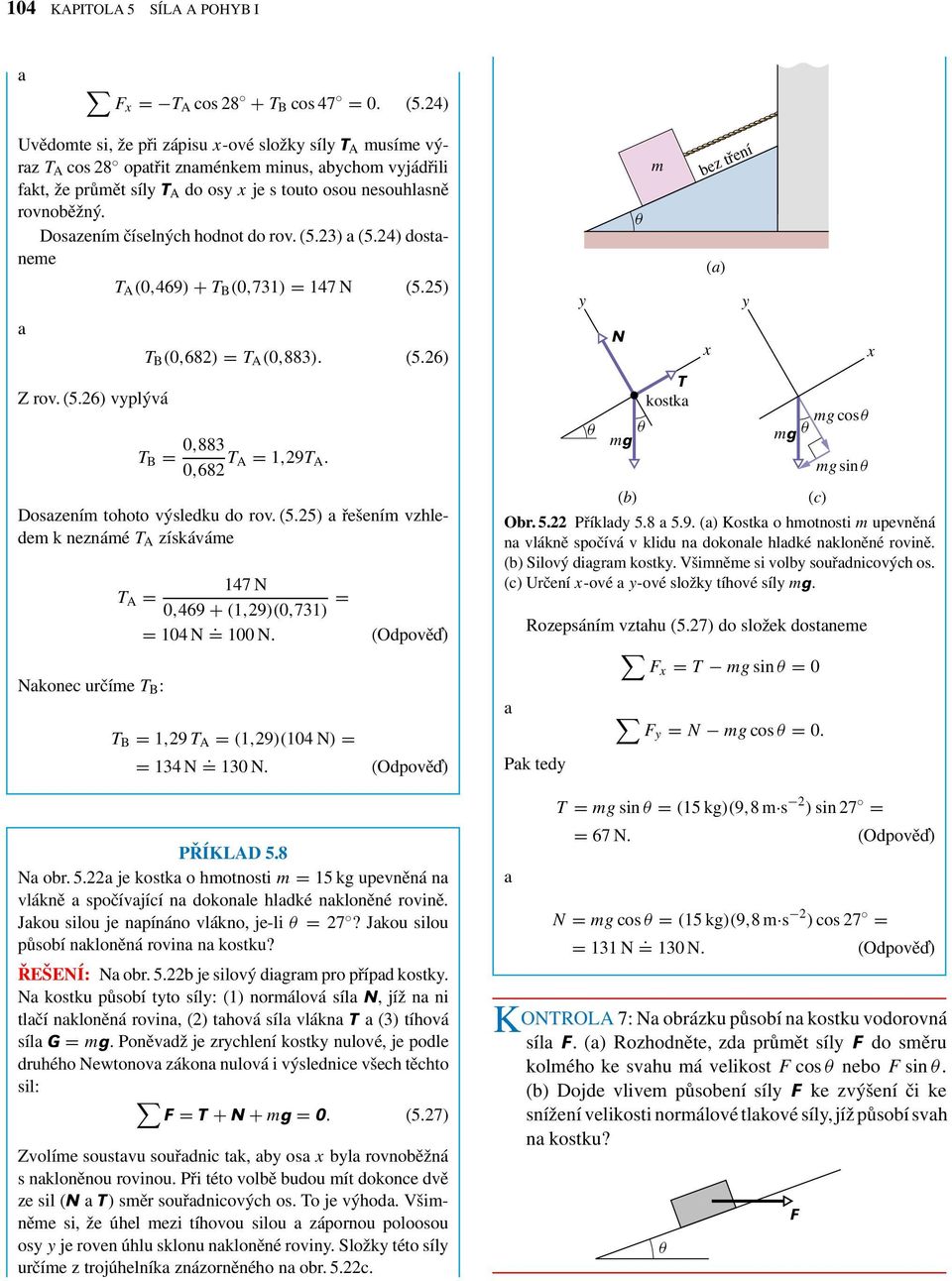 Doszením číselných hodnot do rov. (5.23) (5.24) dostneme Z rov. (5.26) vyplývá T A (0,469) + T B (0,731) = 147 N (5.25) T B (0,682) = T A (0,883). (5.26) T B = 0,883 0,682 T A = 1,29T A.