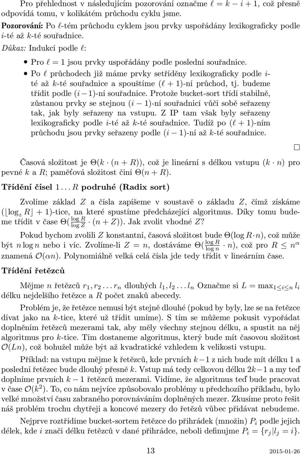 Po l průchodech již máme prvky setříděny lexikograficky podle i- té až k-té souřadnice a spouštíme (l + 1)-ní průchod, tj. budeme třídit podle (i 1)-ní souřadnice.