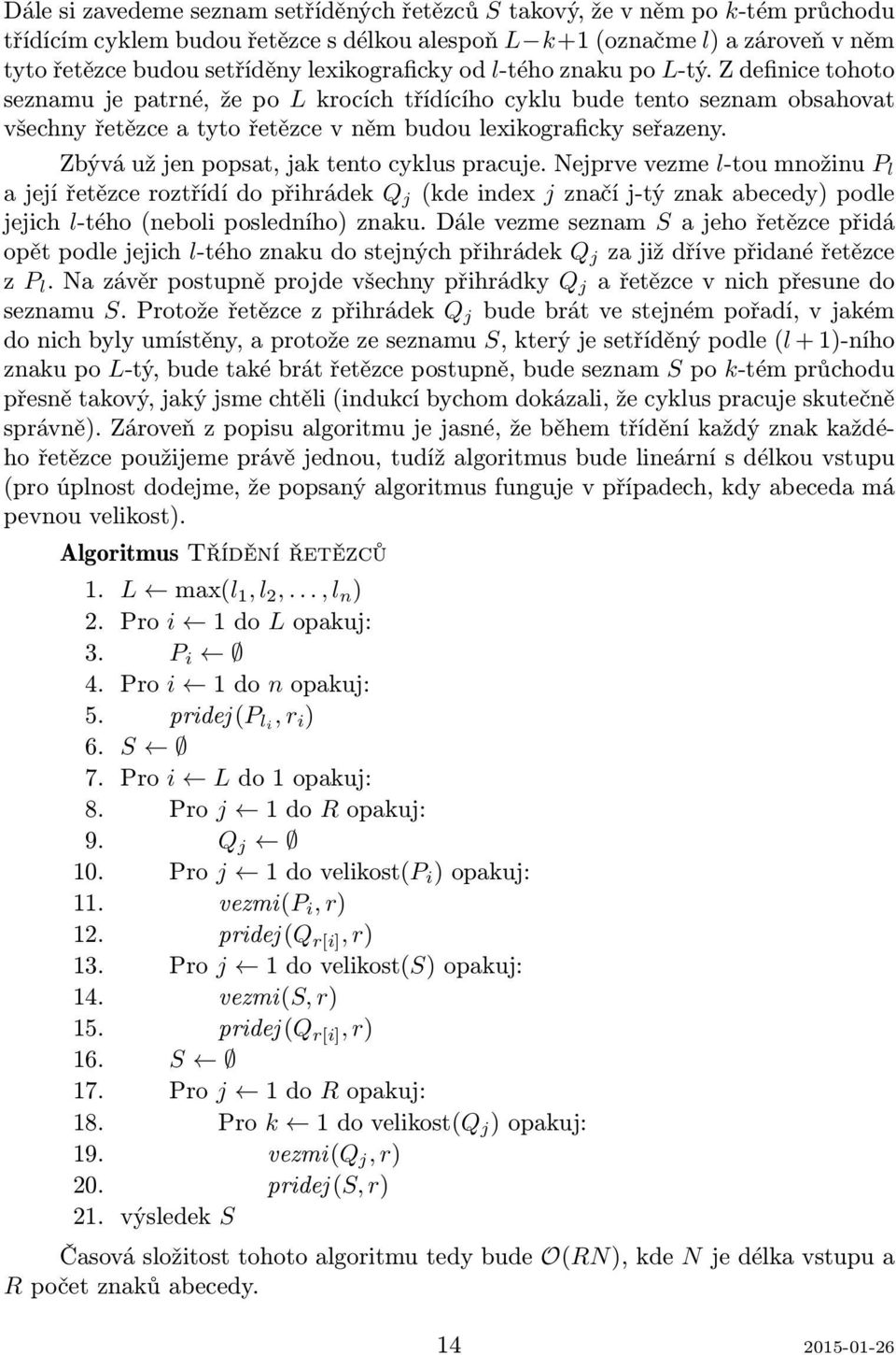 Z definice tohoto seznamu je patrné, že po L krocích třídícího cyklu bude tento seznam obsahovat všechny řetězce a tyto řetězce v něm budou lexikograficky seřazeny.