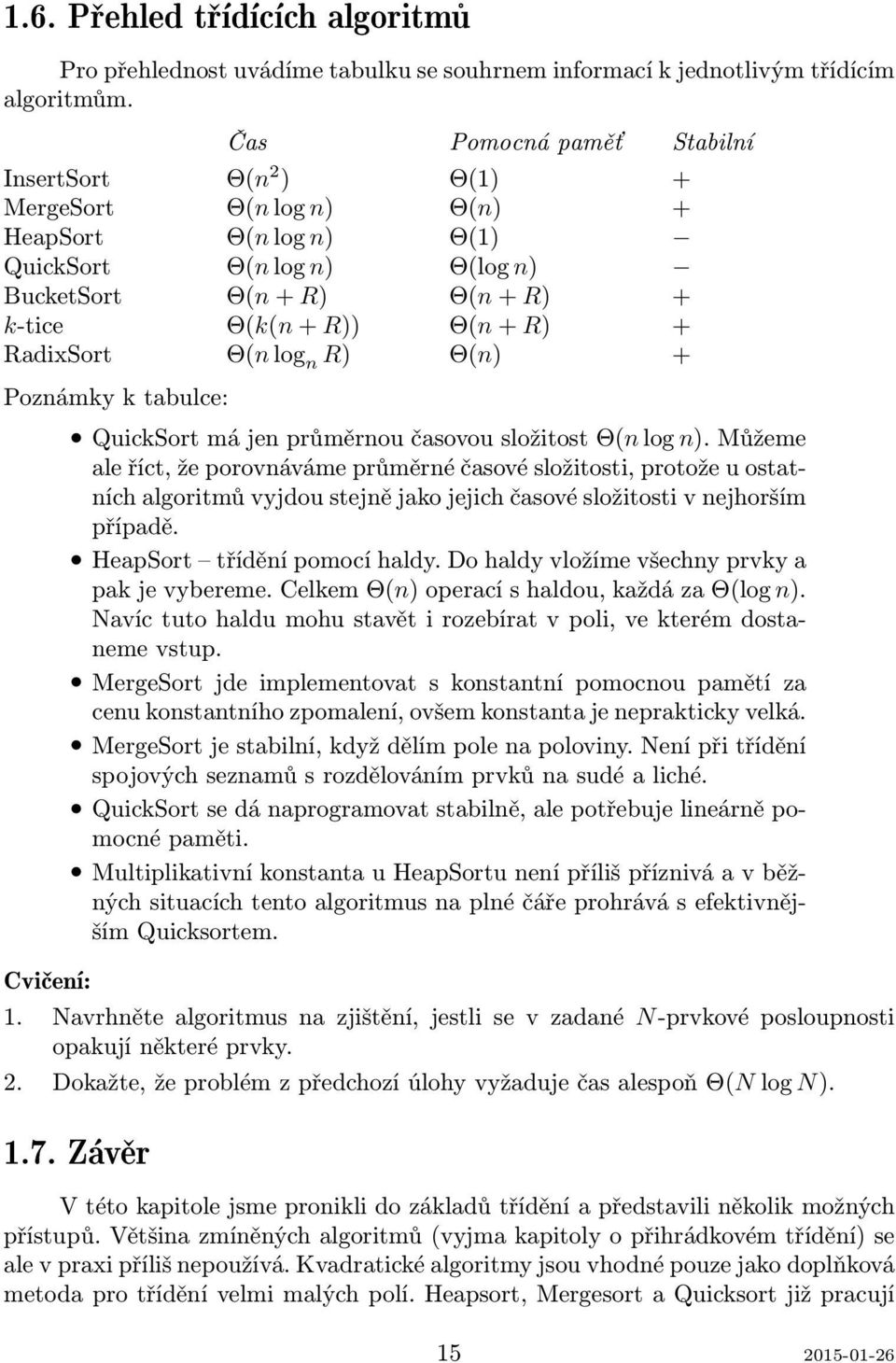 RadixSort Θ(n log n R) Θ(n) + Poznámky k tabulce: Cvičení: QuickSort má jen průměrnou časovou složitost Θ(n log n).