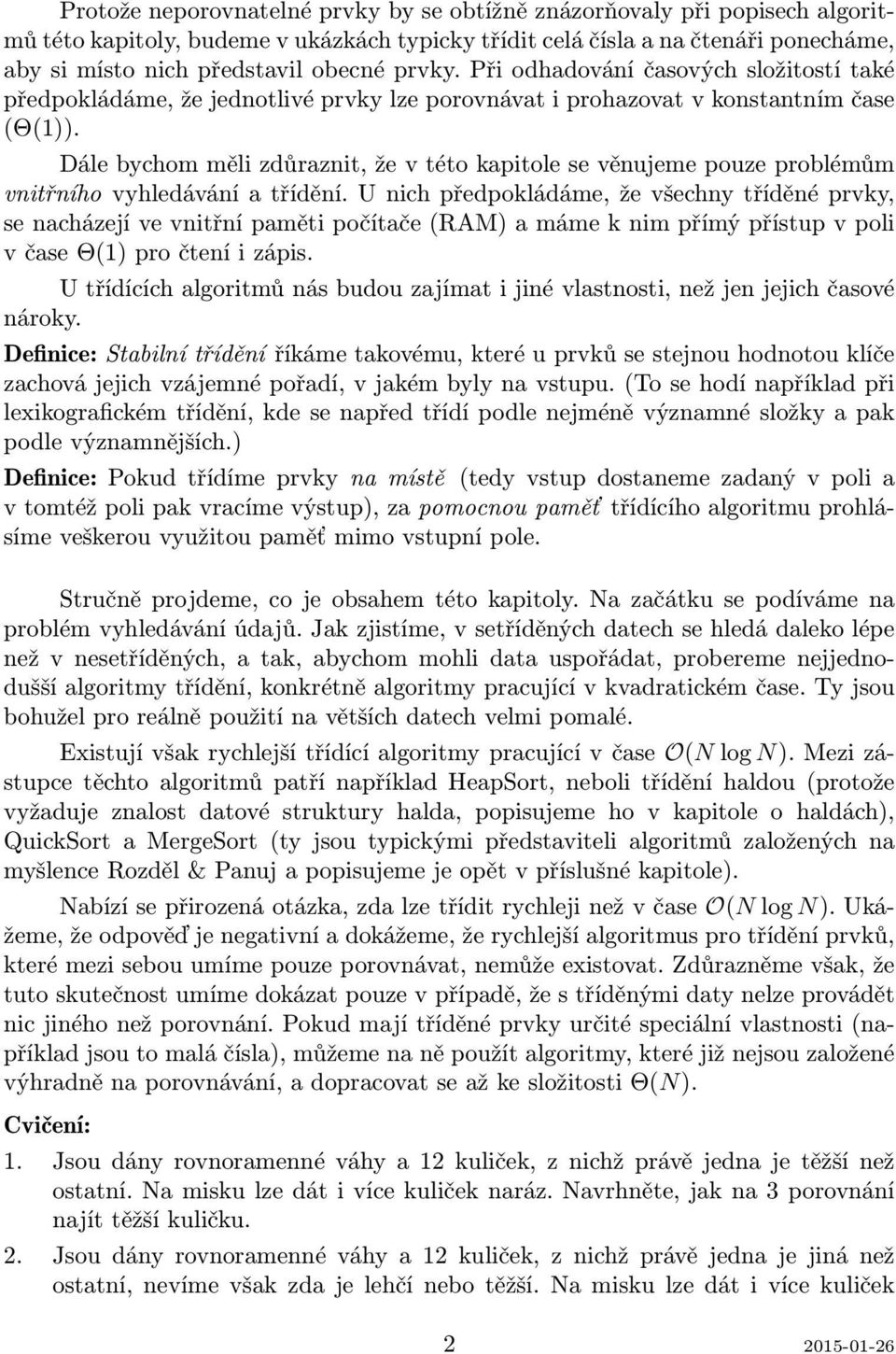 Dále bychom měli zdůraznit, že v této kapitole se věnujeme pouze problémům vnitřního vyhledávání a třídění.