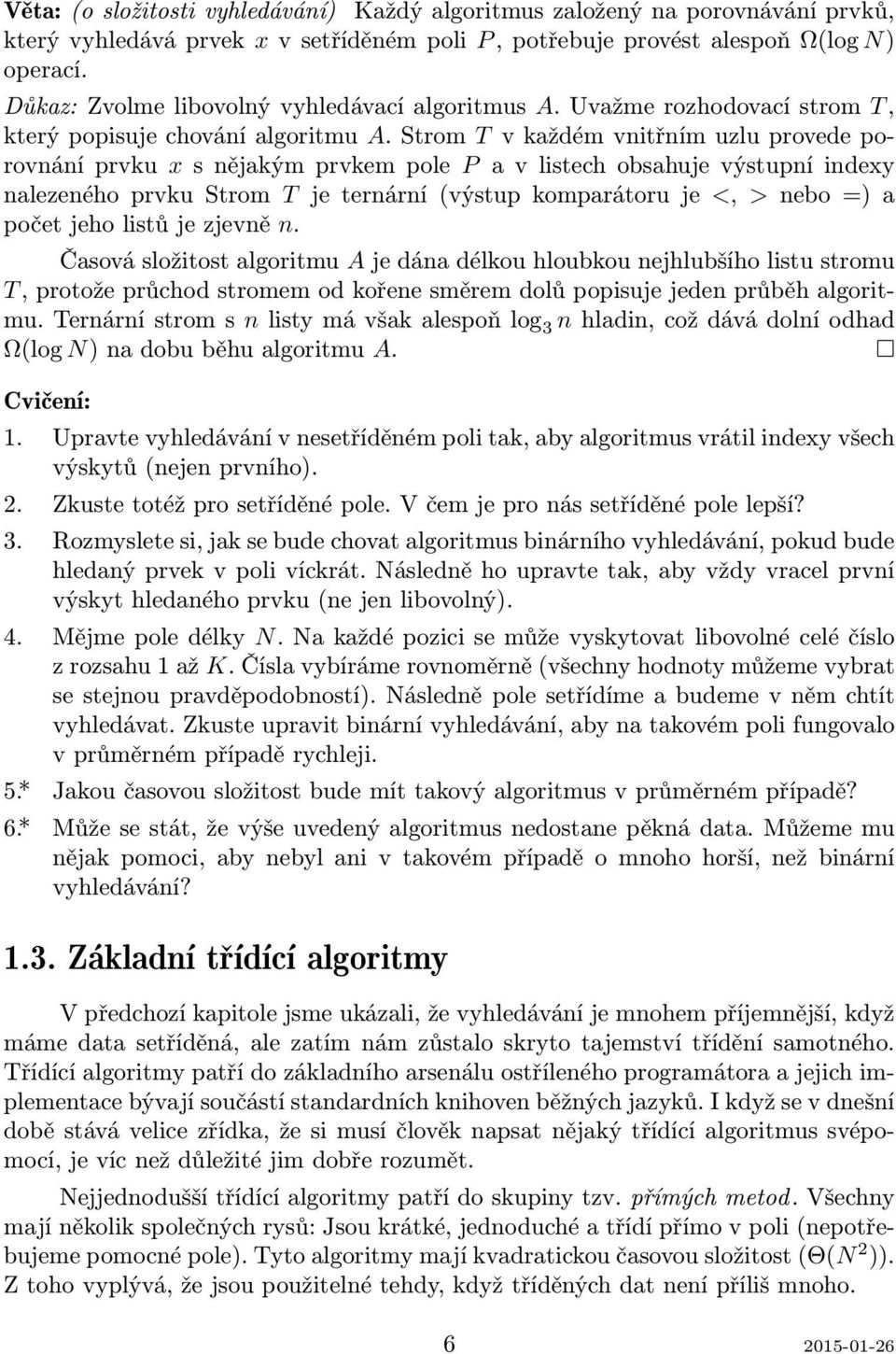 Strom T v každém vnitřním uzlu provede porovnání prvku x s nějakým prvkem pole P a v listech obsahuje výstupní indexy nalezeného prvku Strom T je ternární (výstup komparátoru je <, > nebo =) a počet