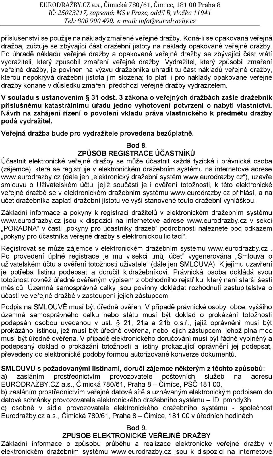 Vydražitel, který způsobil zmaření veřejné dražby, je povinen na výzvu dražebníka uhradit tu část nákladů veřejné dražby, kterou nepokrývá dražební jistota jím složená; to platí i pro náklady