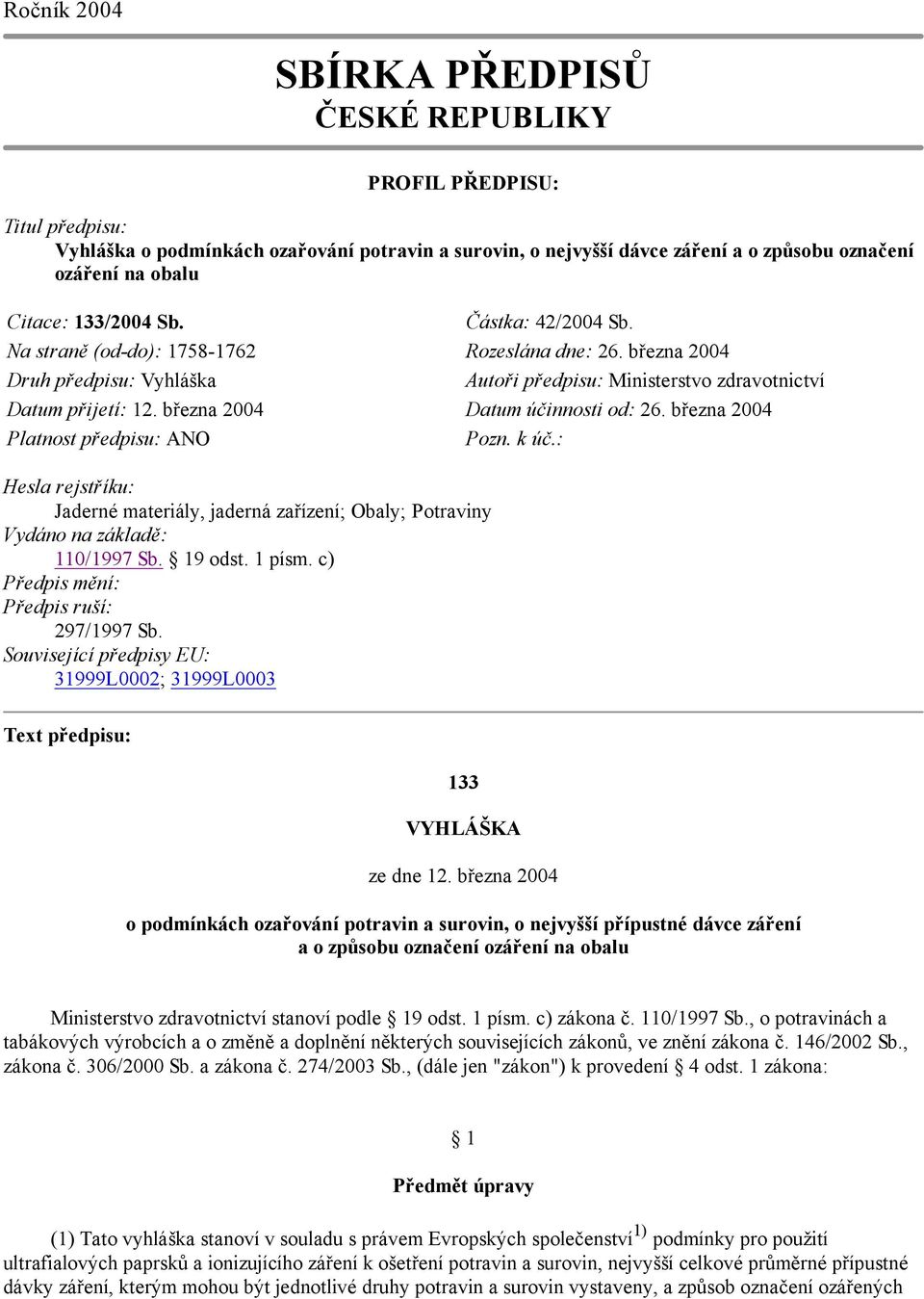 března 2004 Datum účinnosti od: 26. března 2004 Platnost předpisu: ANO Pozn. k úč.: Hesla rejstříku: Jaderné materiály, jaderná zařízení; Obaly; Potraviny Vydáno na základě: 110/1997 Sb. 19 odst.