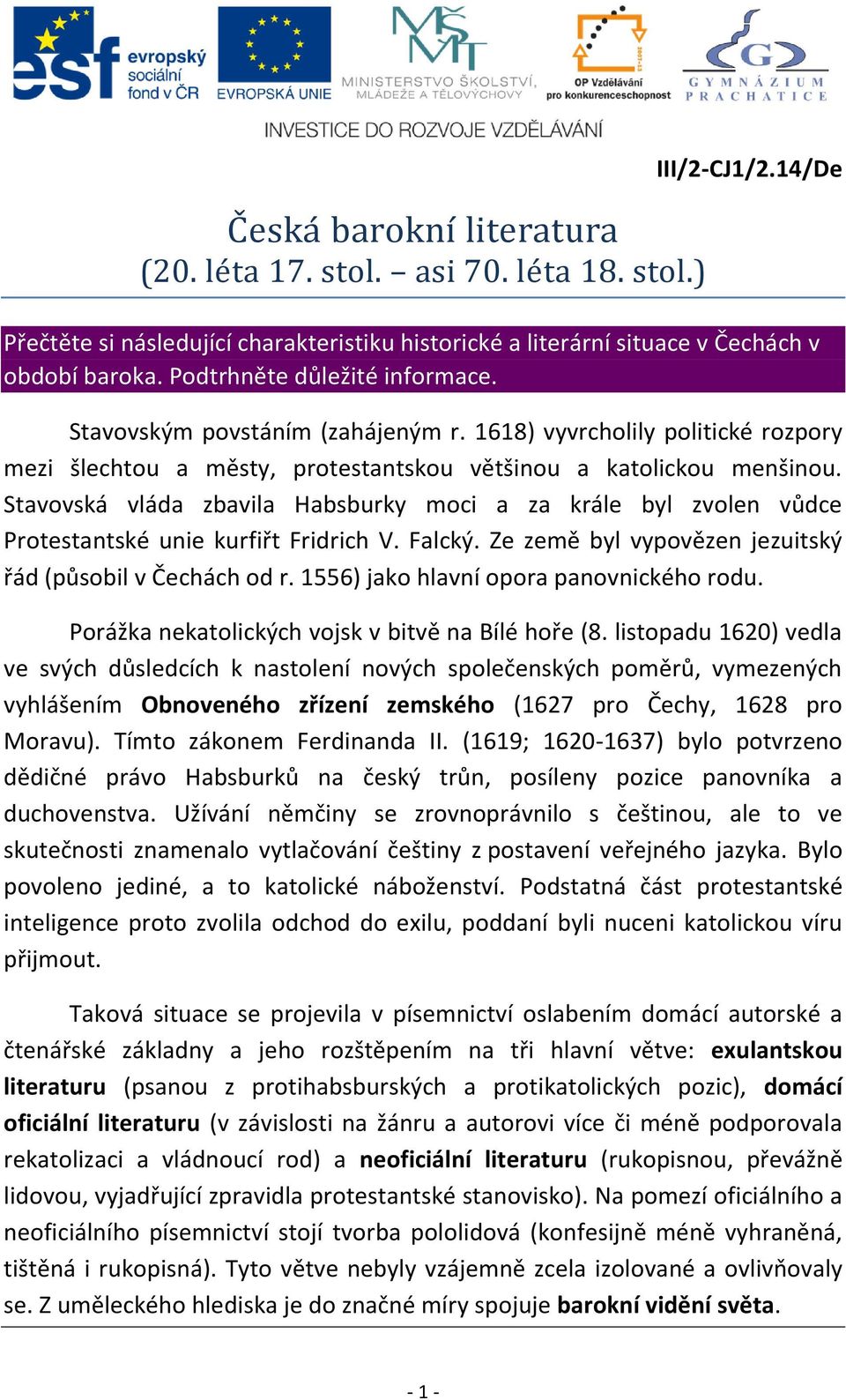 Stavovská vláda zbavila Habsburky moci a za krále byl zvolen vůdce Protestantské unie kurfiřt Fridrich V. Falcký. Ze země byl vypovězen jezuitský řád (působil v Čechách od r.