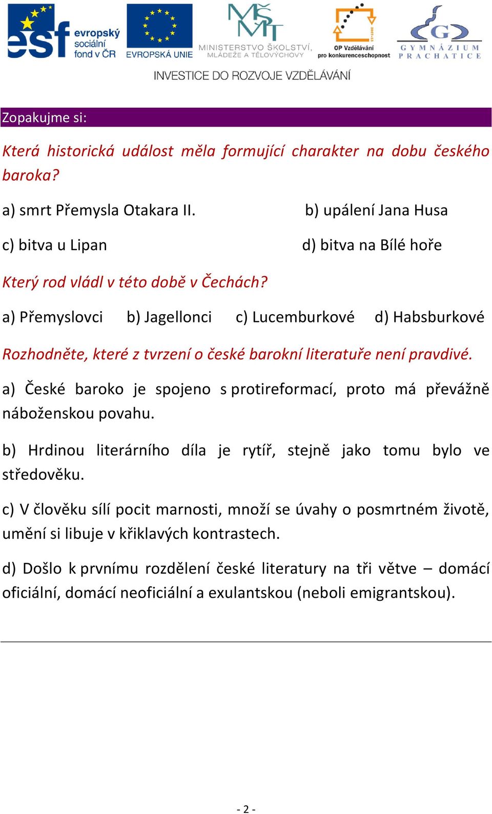 a) Přemyslovci b) Jagellonci c) Lucemburkové d) Habsburkové Rozhodněte, které z tvrzení o české barokní literatuře není pravdivé.