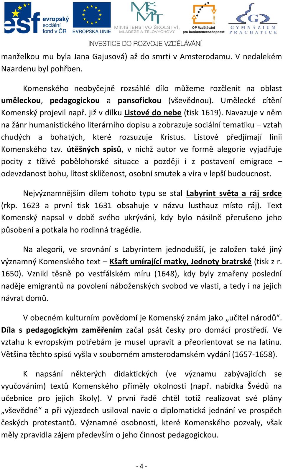 Navazuje v něm na žánr humanistického literárního dopisu a zobrazuje sociální tematiku vztah chudých a bohatých, které rozsuzuje Kristus. Listové předjímají linii Komenského tzv.