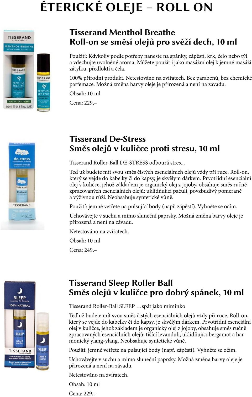 Možná změna barvy oleje je přirozená a není na závadu. Obsah: 10 ml Tisserand De-Stress Směs olejů v kuličce proti stresu, 10 ml Tisserand Roller-Ball DE-STRESS odbourá stres.