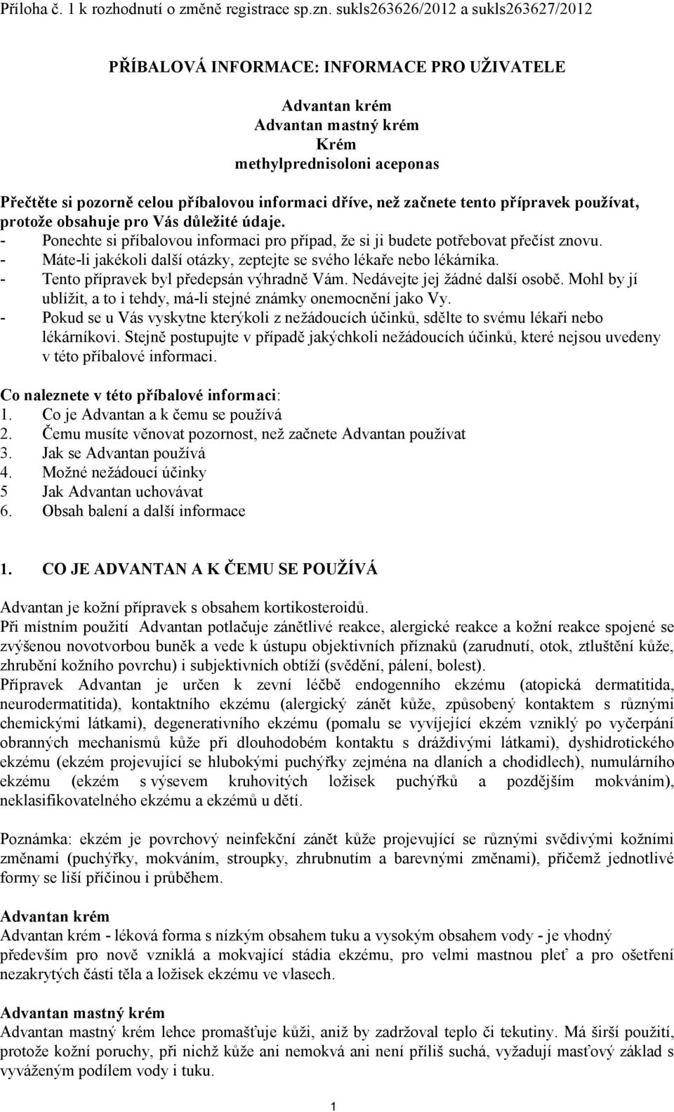 přípravek používat, protože obsahuje pro Vás důležité údaje. - Ponechte si příbalovou informaci pro případ, že si ji budete potřebovat přečíst znovu.