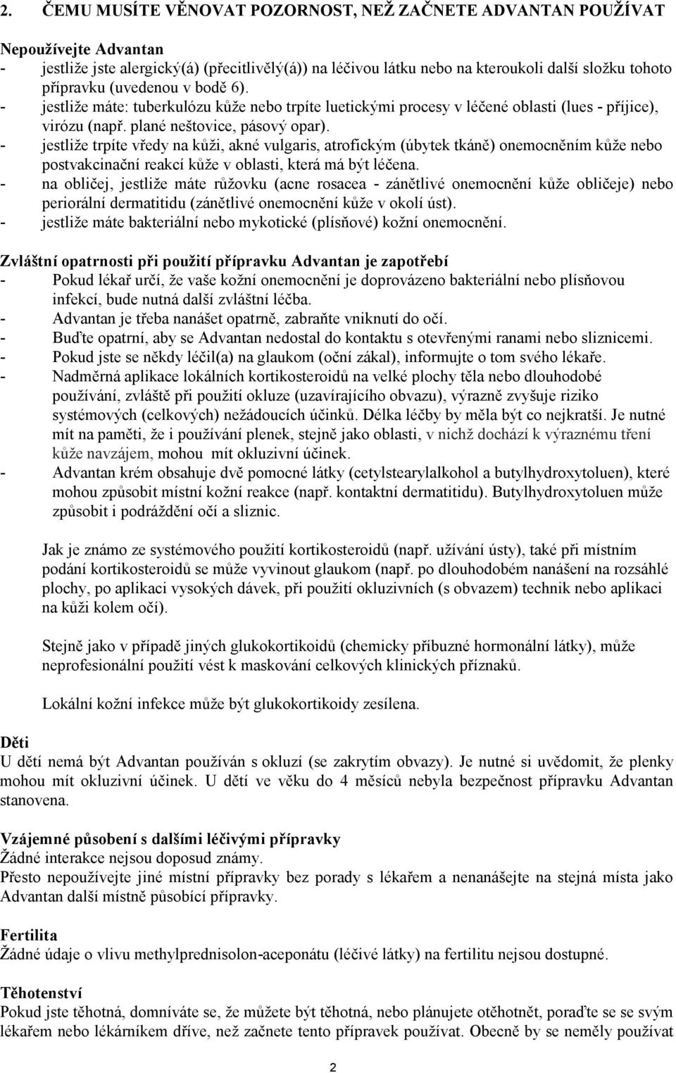 - jestliže trpíte vředy na kůži, akné vulgaris, atrofickým (úbytek tkáně) onemocněním kůže nebo postvakcinační reakcí kůže v oblasti, která má být léčena.