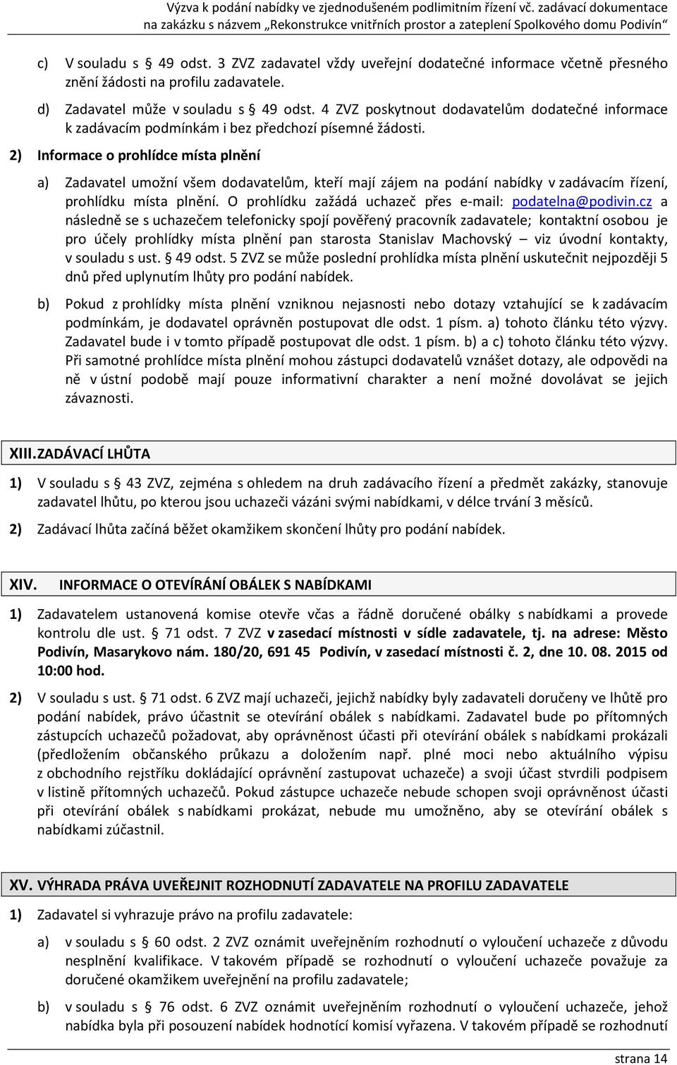 2) Informace o prohlídce místa plnění a) Zadavatel umožní všem dodavatelům, kteří mají zájem na podání nabídky v zadávacím řízení, prohlídku místa plnění.