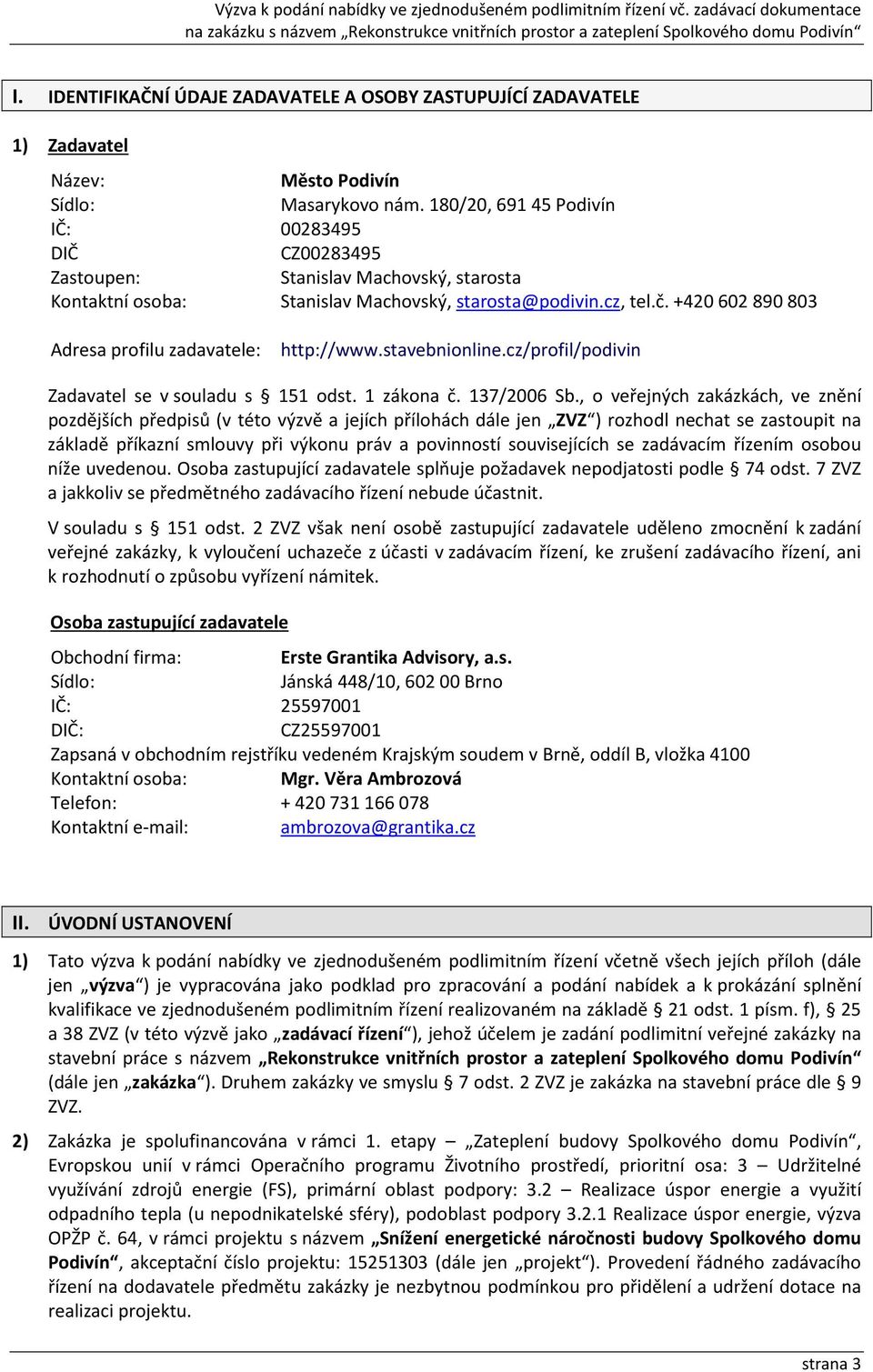 +420 602 890 803 Adresa profilu zadavatele: http://www.stavebnionline.cz/profil/podivin Zadavatel se v souladu s 151 odst. 1 zákona č. 137/2006 Sb.
