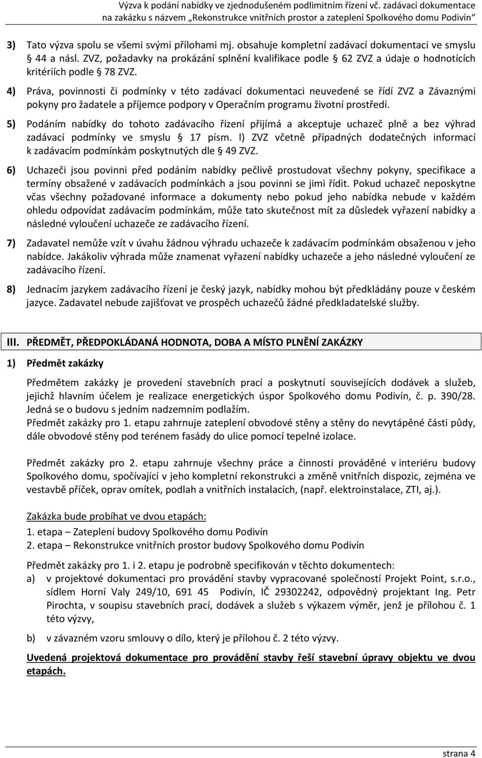 4) Práva, povinnosti či podmínky v této zadávací dokumentaci neuvedené se řídí ZVZ a Závaznými pokyny pro žadatele a příjemce podpory v Operačním programu životní prostředí.