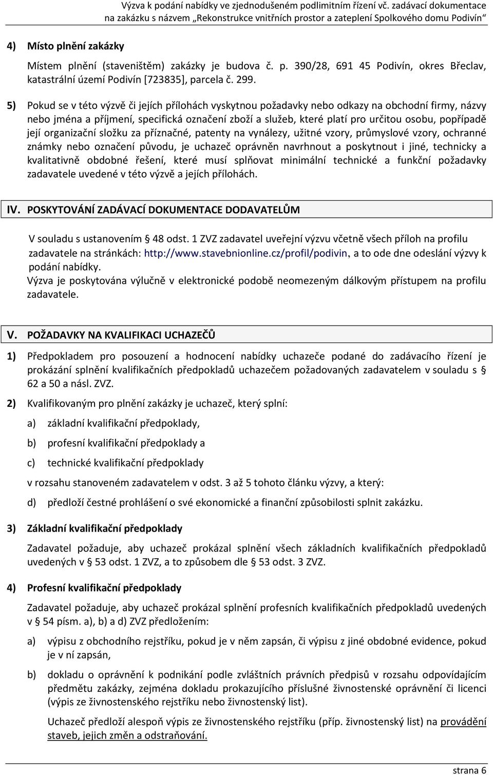 popřípadě její organizační složku za příznačné, patenty na vynálezy, užitné vzory, průmyslové vzory, ochranné známky nebo označení původu, je uchazeč oprávněn navrhnout a poskytnout i jiné, technicky