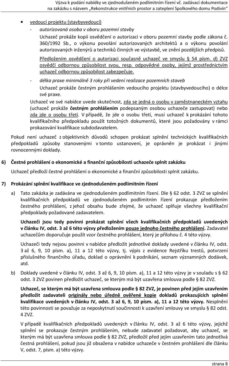 Předložením osvědčení o autorizaci současně uchazeč ve smyslu 54 písm. d) ZVZ osvědčí odbornou způsobilost svou, resp. odpovědné osoby, jejímž prostřednictvím uchazeč odbornou způsobilost zabezpečuje.