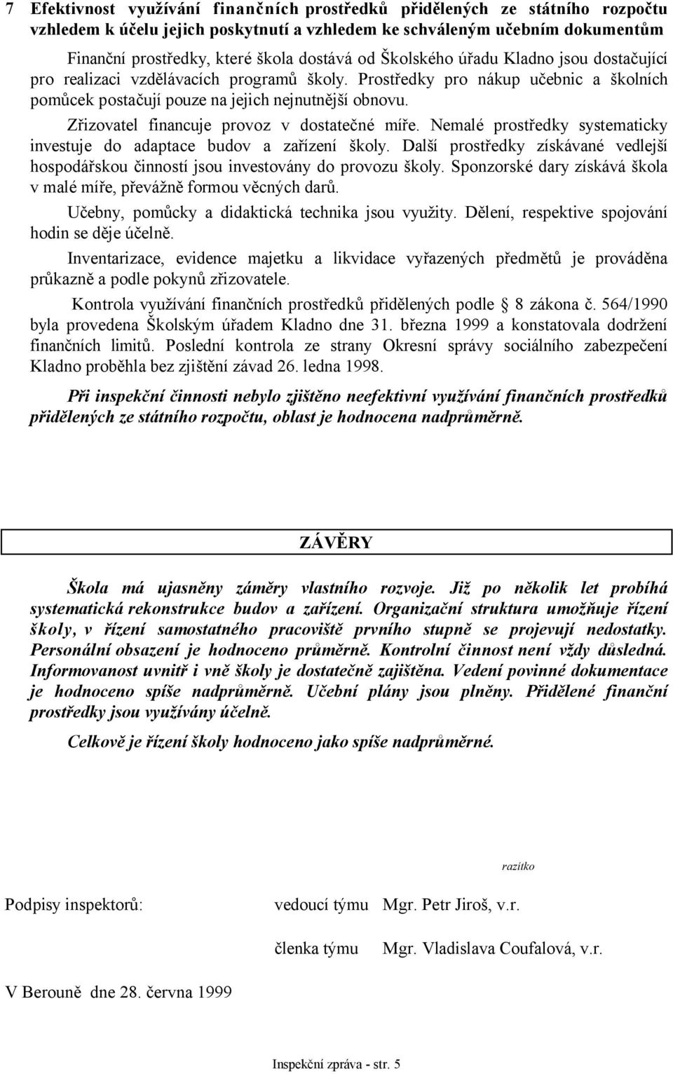 Zřizovatel financuje provoz v dostatečné míře. Nemalé prostředky systematicky investuje do adaptace budov a zařízení školy.