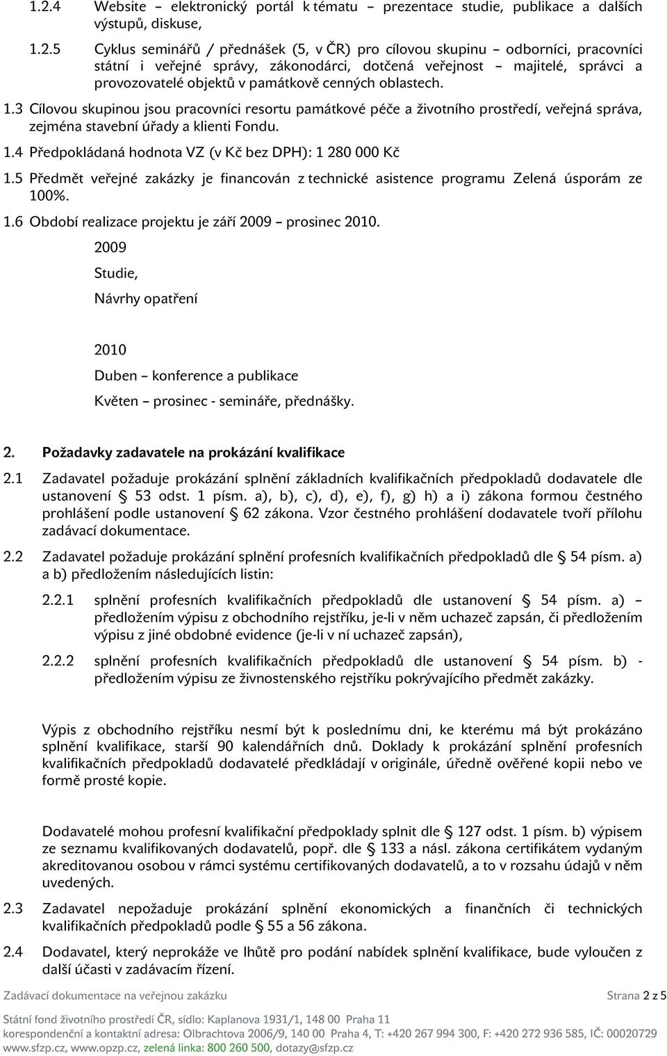 3 Cílovou skupinou jsou pracovníci resortu památkové péče a životního prostředí, veřejná správa, zejména stavební úřady a klienti Fondu. 1.4 Předpokládaná hodnota VZ (v Kč bez DPH): 1 280 000 Kč 1.