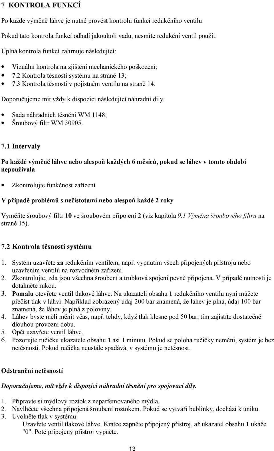 Doporučujeme mít vždy k dispozici následující náhradní díly: Sada náhradních těsnění WM 1148; Šroubový filtr WM 30905. 7.