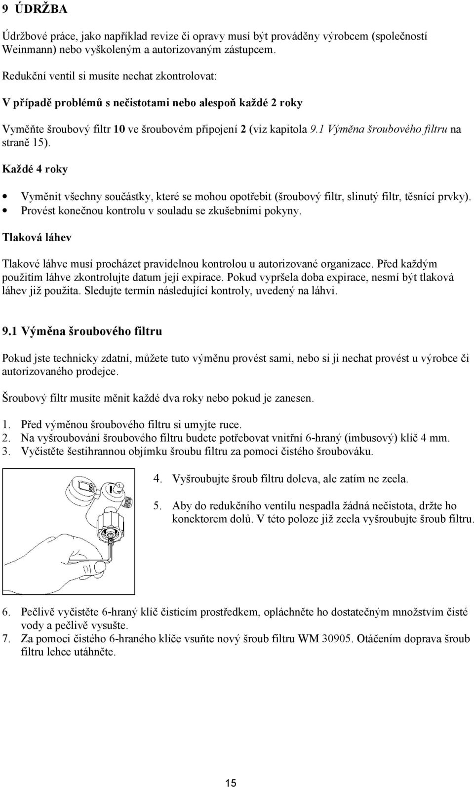 1 Výměna šroubového filtru na straně 15). Každé 4 roky Vyměnit všechny součástky, které se mohou opotřebit (šroubový filtr, slinutý filtr, těsnící prvky).