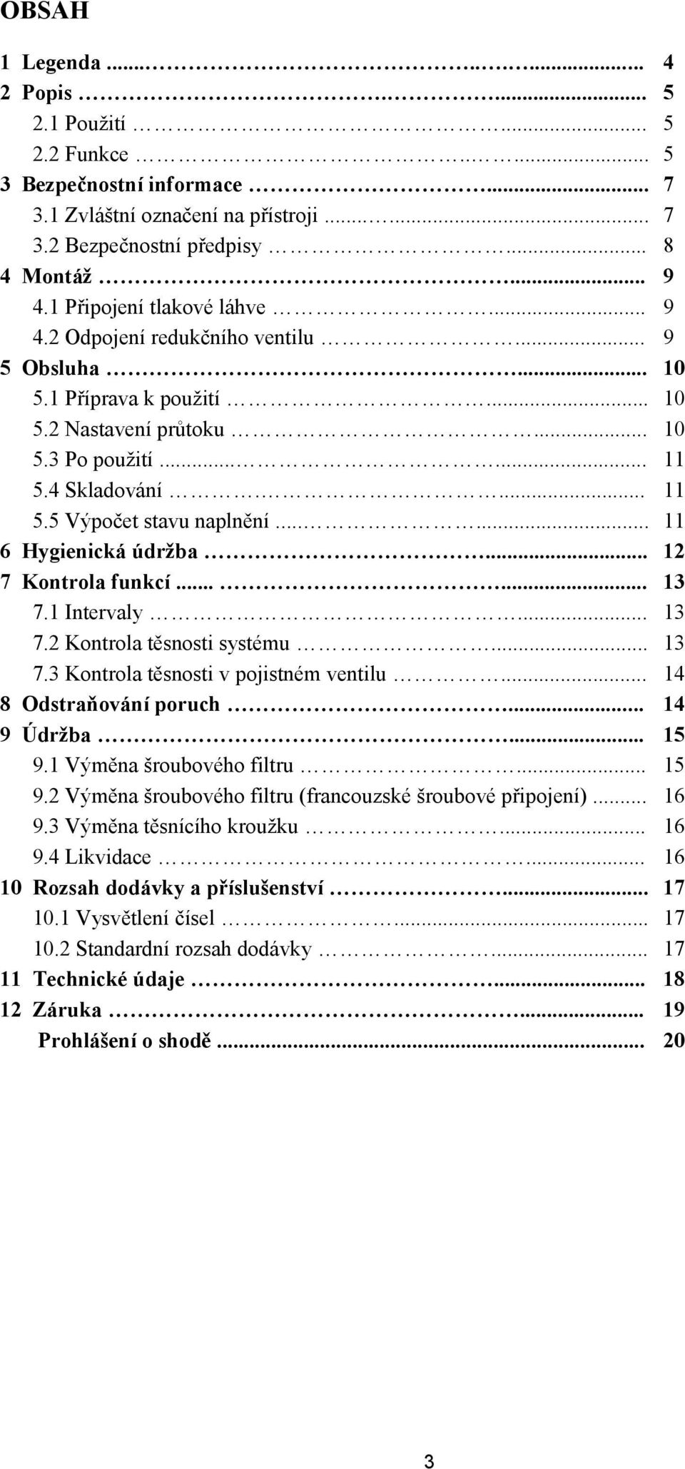 ..... 11 6 Hygienická údržba... 12 7 Kontrola funkcí...... 13 7.1 Intervaly... 13 7.2 Kontrola těsnosti systému... 13 7.3 Kontrola těsnosti v pojistném ventilu... 14 8 Odstraňování poruch.