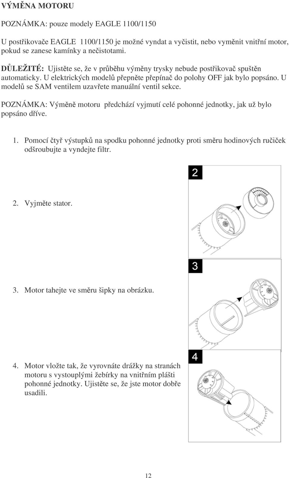 U model se SAM ventilem uzavete manuální ventil sekce. POZNÁMKA: Výmn motoru pedchází vyjmutí celé pohonné jednotky, jak už bylo popsáno díve. 1.