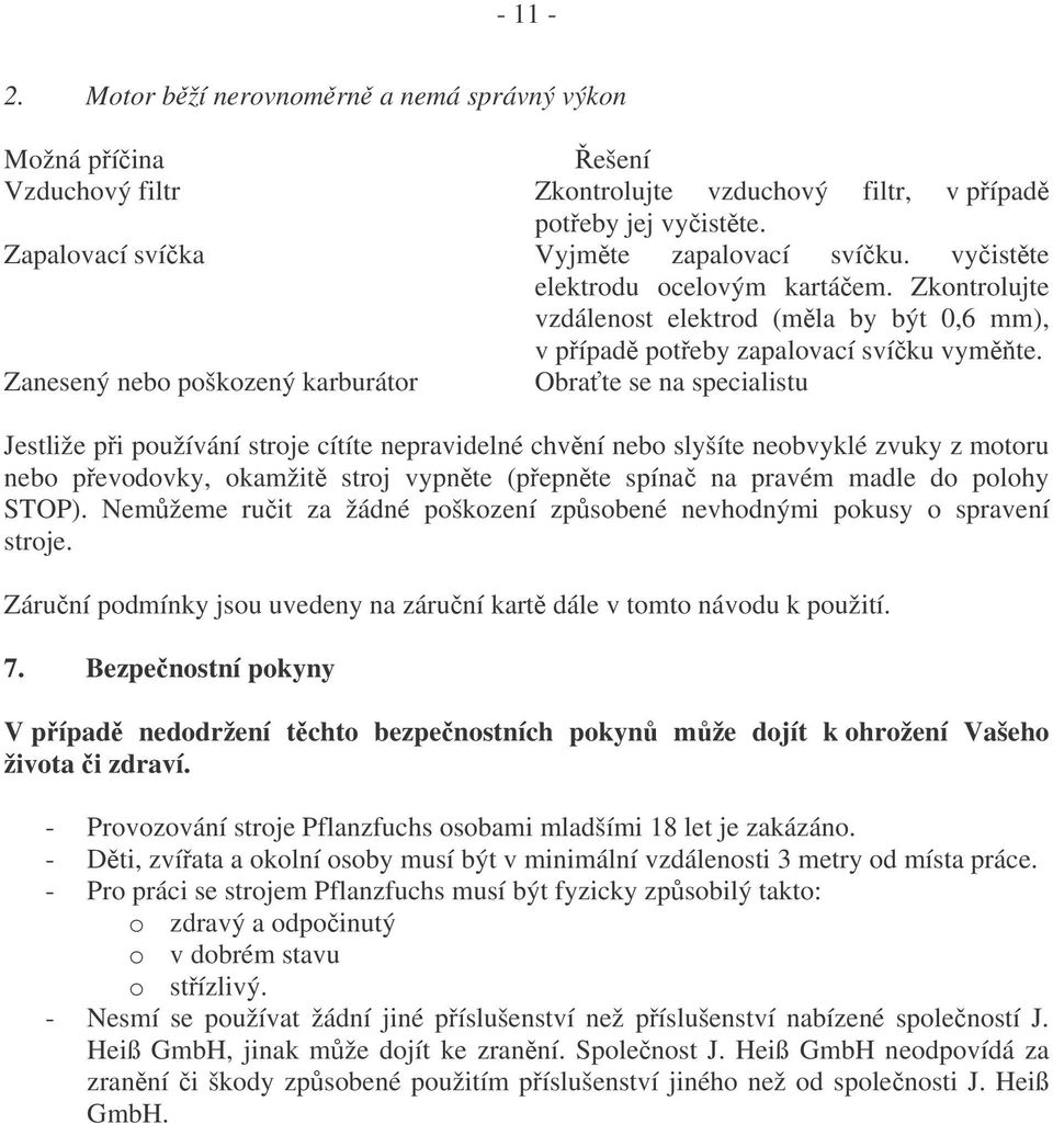 Zanesený nebo poškozený karburátor Obrate se na specialistu Jestliže pi používání stroje cítíte nepravidelné chvní nebo slyšíte neobvyklé zvuky z motoru nebo pevodovky, okamžit stroj vypnte (pepnte