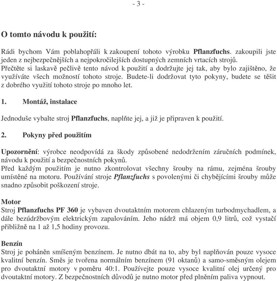 Budete-li dodržovat tyto pokyny, budete se tšit z dobrého využití tohoto stroje po mnoho let. 1. Montáž, instalace Jednoduše vybalte stroj Pflanzfuchs, naplte jej, a již je pipraven k použití. 2.